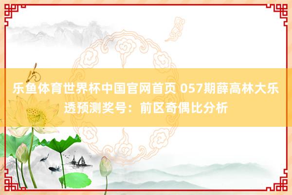 乐鱼体育世界杯中国官网首页 057期薛高林大乐透预测奖号：前区奇偶比分析