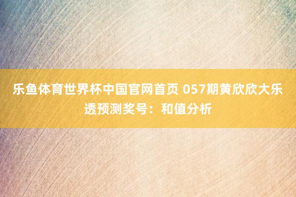 乐鱼体育世界杯中国官网首页 057期黄欣欣大乐透预测奖号:和值分析