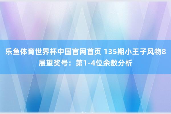 乐鱼体育世界杯中国官网首页 135期小王子风物8展望奖号:第1-4位余数分析