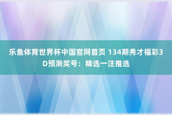 乐鱼体育世界杯中国官网首页 134期秀才福彩3D预测奖号:精选一注推选